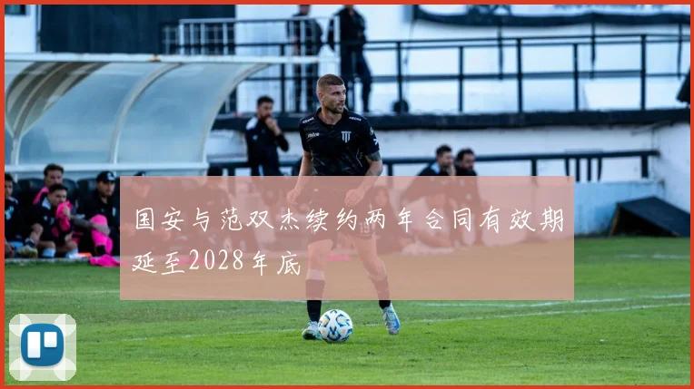 国安与范双杰续约两年合同有效期延至2028年底