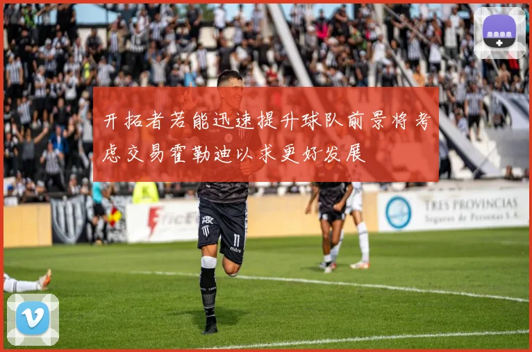 开拓者若能迅速提升球队前景将考虑交易霍勒迪以求更好发展