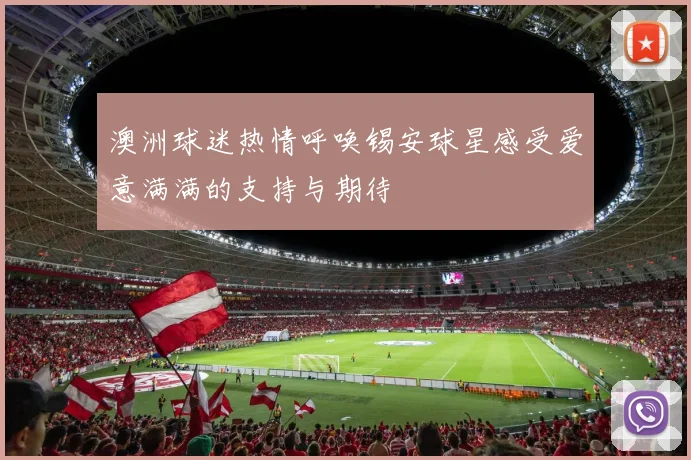 澳洲球迷热情呼唤锡安球星感受爱意满满的支持与期待