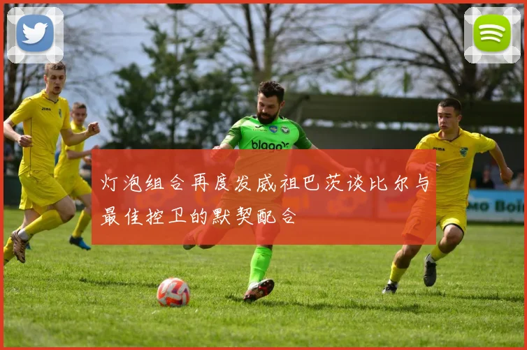 灯泡组合再度发威祖巴茨谈比尔与最佳控卫的默契配合