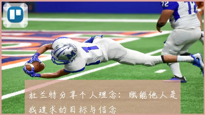 杜兰特分享个人理念：赋能他人是我追求的目标与信念