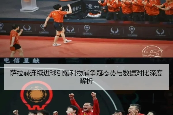 萨拉赫连续进球引爆利物浦争冠态势与数据对比深度解析 - c7c7app